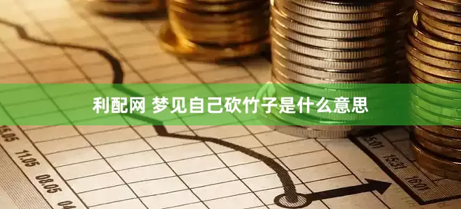 利配网 梦见自己砍竹子是什么意思