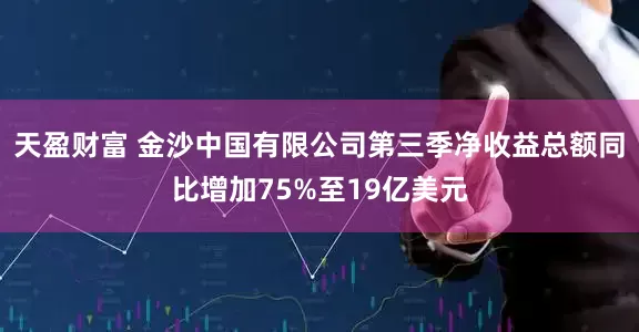 天盈财富 金沙中国有限公司第三季净收益总额同比增加75%至19亿美元