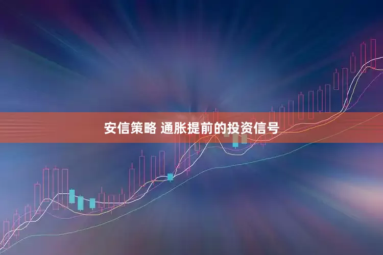 安信策略 通胀提前的投资信号
